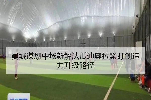 曼城谋划中场新解法瓜迪奥拉紧盯创造力升级路径